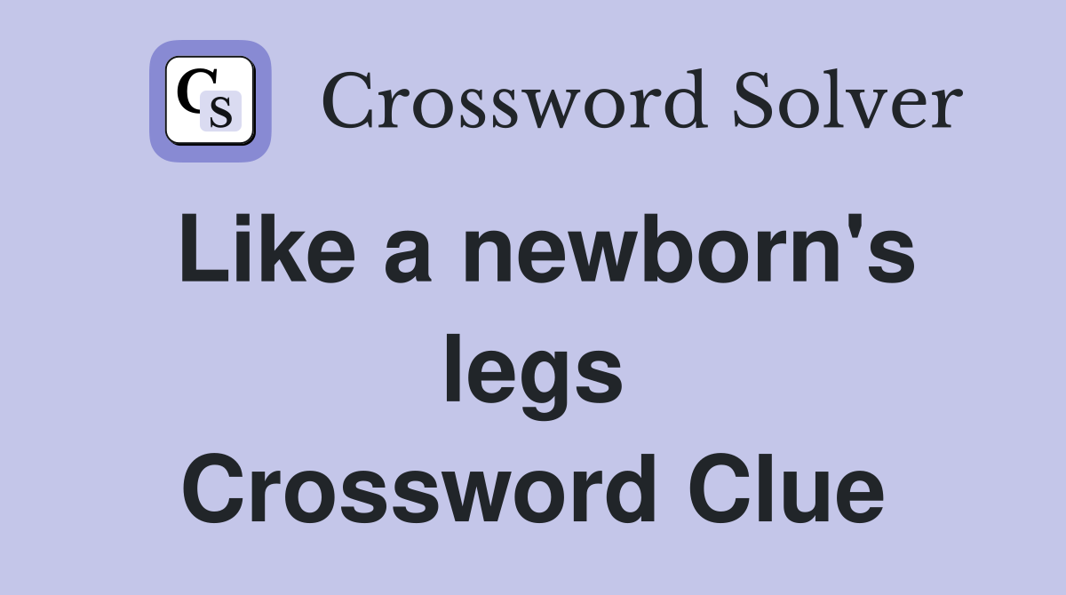 Like a newborn's legs Crossword Clue Answers Crossword Solver